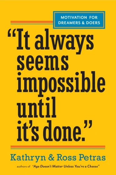 "It Always Seems Impossible Until It's Done." - Kathryn & Ross Petras